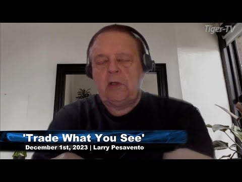 December 1st, Trade What You See with Larry Pesavento on TFNN - 2023