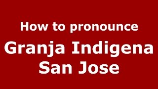 How to pronounce Granja Indigena San Jose
