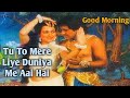 Tu To Mere Liye Duniya Me Aai Hai Good Morning Song Status Video Song