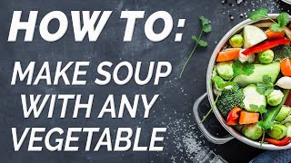 How To: Make Soup with Any Vegetable