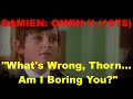 WHAT S WRONG THORN AM I BORING YOU Damien Omen II 1978 Creature Clips