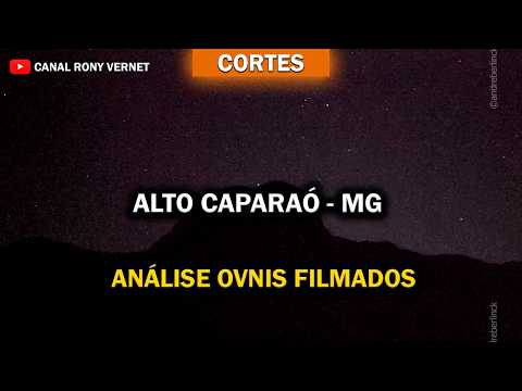 CORTES: ALTO CAPARAÓ MG ANÁLISE OVNIS FILMADOS