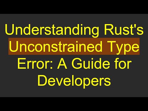 Understanding Rust's Unconstrained Type Error: A Guide for Developers