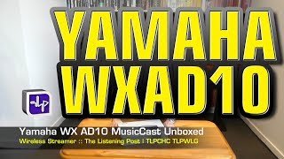 Yamaha WXAD10 Versatile Wireless Streamer Unboxed | The Listening Post | TLPCHC TLPWLG