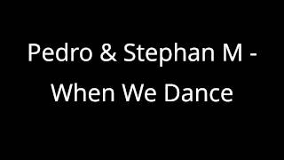 Pedro & Stephan M - When We Dance