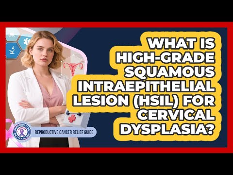 What Is High-Grade Squamous Intraepithelial Lesion (HSIL) For Cervical Dysplasia?