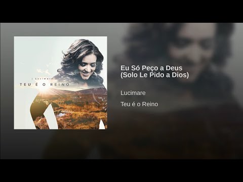 Lucimare - Eu Só Peço a Deus (Solo Le Pido a Dios) (CD Teu É O Reino)[Áudio Oficial]