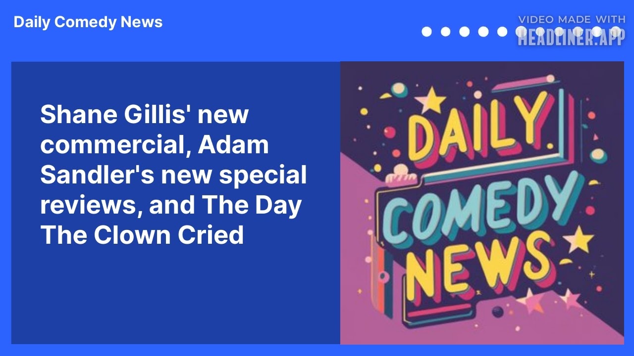 Shane Gillis' new commercial, Adam Sandler's new special reviews, and The Day The Clown Cried