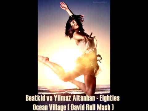 Beatkid vs Yilmaz Altanhan -  Eighties Ocean Village (David Rull Mash)