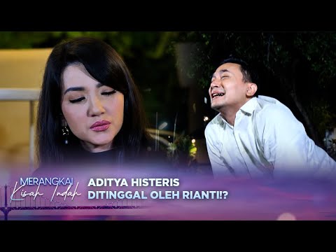 Histeris! Aditya Memohon Untuk Rianti Tidak Meninggalkan Dirinya!?|Merangkai Kisah Indah-Episode 148
