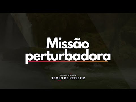 [Tempo de Refletir] Missão perturbadora