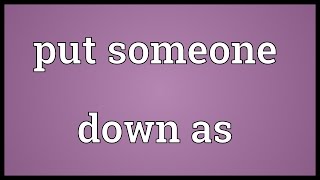Put someone down as Meaning