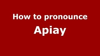 How to pronounce Apiay