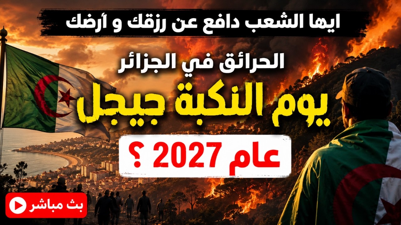 الحرائق في الجزائر يوم نكبة جيجل . ايها الشعب دافع عن رزقك و ارضك. عام 2027 ؟