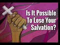 Is It Possible To Lose Your Salvation