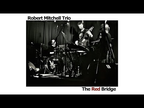Robert Mitchell Trio - The Red Bridge