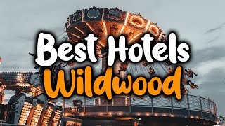 Best Hotels In Wildwood, New Jersey - For Families, Couples, Work Trips, Luxury 