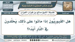 138- هل يُخلَّد القبوريون في النار إذا ماتوا على شركهم؟ - صالح الفوزان