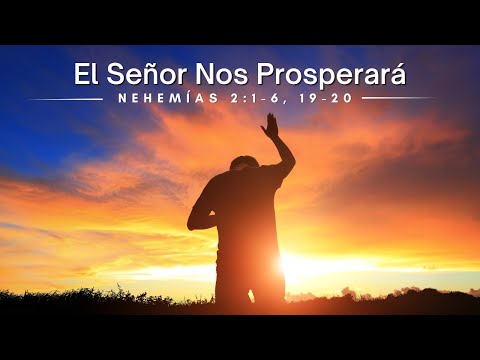 "El Señor Nos Prosperará" (Nehemías 2:1-6, 19-20) | 11-27-2022