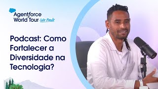 Como a Salesforce Fortalece a Diversidade na Tecnologia? | Agentforce World Tour São Paulo Podcast