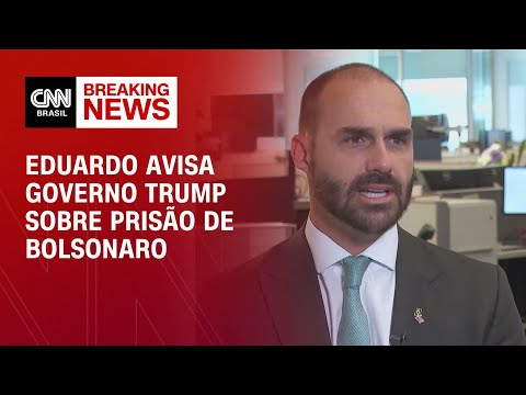 Eduardo avisa governo Trump de prisão de Bolsonaro | AGORA CNN