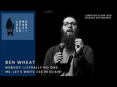 Lonestar Elixir 2020 Speaker Talks: Ben Wheat: Let's Write CSS in Elixir!