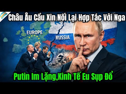 Châu Âu Cầu Xin Nối Lại Hợp Tác Với Nga - Putin Im Lặng,Kinh Tế Eu Sụp Đổ