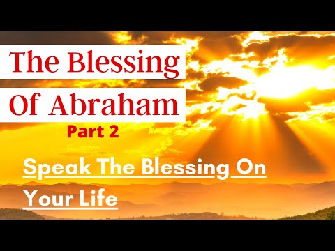 The Blessing of Abraham -Part 2! Bless Yourself by Speaking The Blessing On Your Life!
