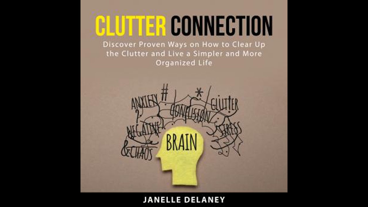 Clutter Connection: Discover Proven Ways on How to Clear Up the Clutter and Live a Simpler and More