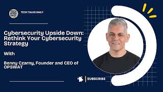 Cybersecurity Upside Down With Benny Czarny, founder and CEO of OPSWAT