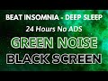 Deep Sleep Green Noise - Black Screen | Sound To Beat Insomnia And Relaxation In 24 Hours