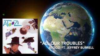 All Our Troubles - Atoozi Ft. Jeffrey Burrell