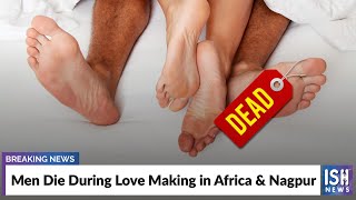 Men Die During Love Making in Africa & Nagpur