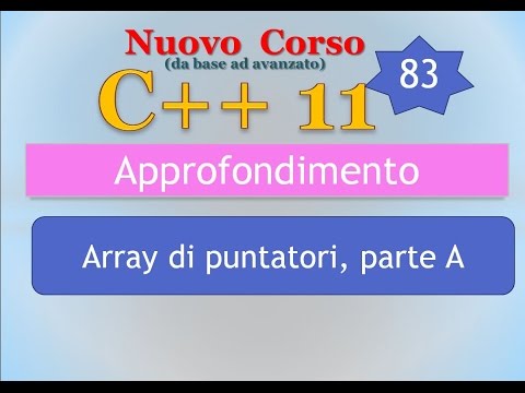 Nuovo Corso C++11 ITA 83 (APPROFONDIMENTO): array di puntatori, parte A