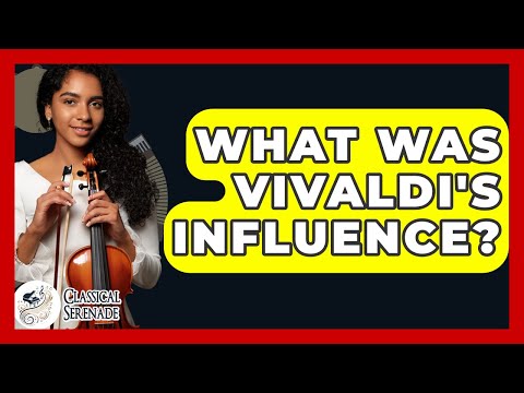 What Was Vivaldi's Influence? - Classical Serenade