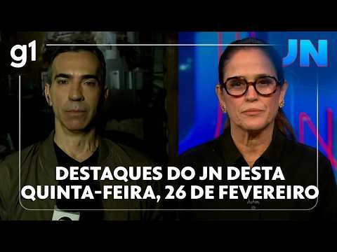Jornal Nacional: Veja os destaques do JN desta quinta-feira, 26 de fevereiro