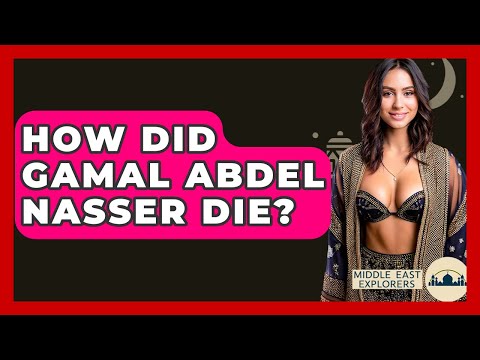How Did Gamal Abdel Nasser Die? - Middle East Explorers