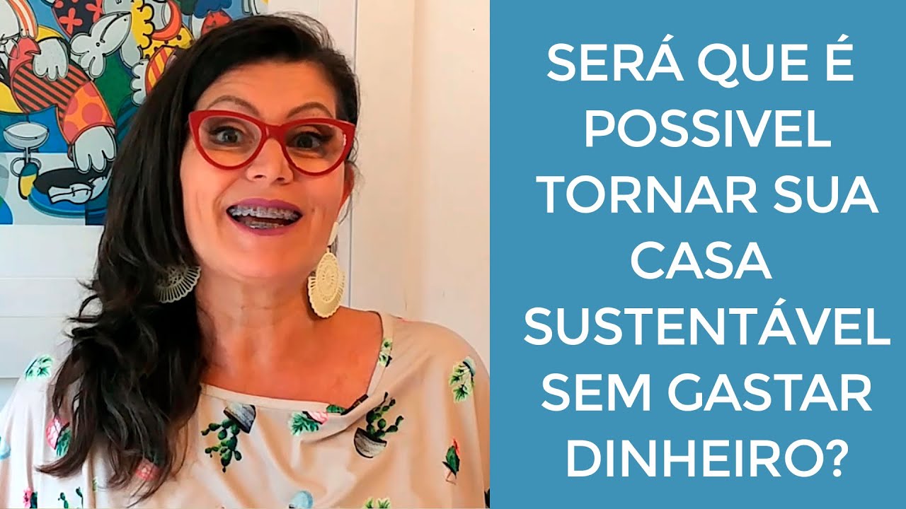 SERÁ QUE É POSSÍVEL TORNAR A SUA CASA SUSTENTÁVEL SEM GASTAR DINHEIRO?