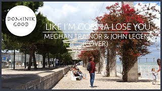 Like I'm Gonna Lose You - Meghan Trainor & John Legend | Dominik Good cover