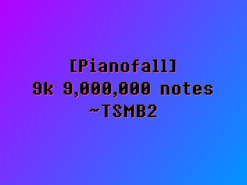 [Pianofall] - 9k 9,000,000 notes ~ TSMB2