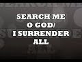 SEARCH ME O GOD/  I SURRENDER ALL