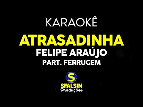 ATRASADINHA - Felipe Araújo Part. Ferrugem (KARAOKÊ VERSION)