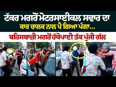 ਟੱਕਰ ਮਗਰੋਂ ਮੋਟਰਸਾਈਕਲ ਸਵਾਰ ਦਾ ਕਾਰ ਚਾਲਕ ਨਾਲ ਪੈ ਗਿਆ ਪੰਗਾ.. ਬਹਿਸਬਾਜ਼ੀ ਮਗਰੋਂ ਹੱਥੋਪਾਈ ਤੱਕ ਪੁੱਜੀ ਗੱਲ.......