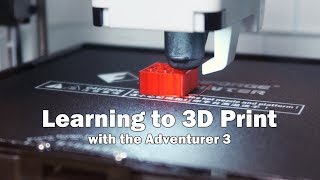 Learning to 3D Print with the Adventurer 3 by FlashForge