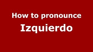 How to pronounce Izquierdo