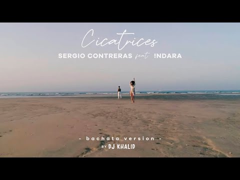 Sergio Contreras - Cicatrices feat. Indara [Versión Bachata By DJ Khalid] (Videoclip Oficial)