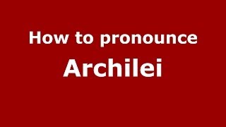 How to pronounce Archilei