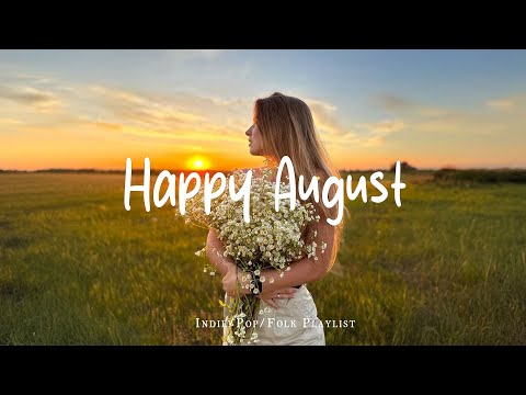 Happy August 🌷 Chill morning songs to start your day | Best Indie/Pop/Folk/Acoustic Playlist