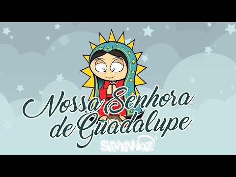 Santinhoz - History of Our Lady of Guadalupe
