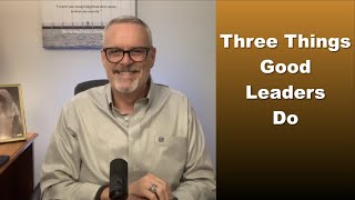 Three Things Good Leaders Do